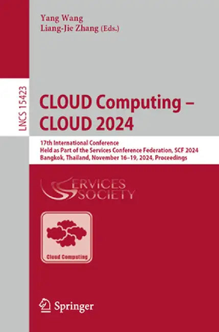 Cloud Computing - Cloud 2024: 17th International Conference, Held as Part of the Services Conference Federation, Scf 2024, Bangkok, Thailand, Novemb by Yang Wang