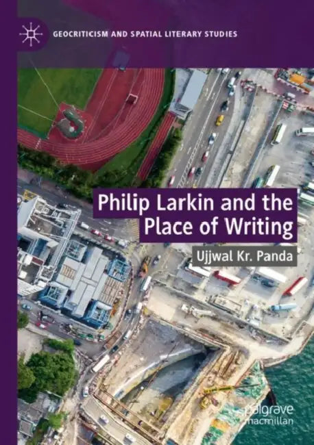 Philip Larkin and the Place of Writing by Ujjwal Kr Panda