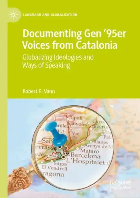 Documenting Gen '95er Voices from Catalonia: Globalizing Ideologies and Ways of Speaking by Robert E. Vann