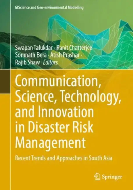 Communication, Science, Technology, and Innovation in Disaster Risk Management: Recent Trends and Approaches in South Asia by Swapan Talukdar