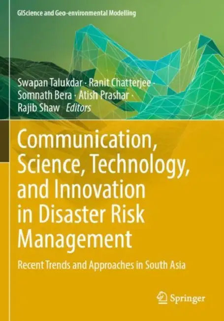 Communication, Science, Technology, and Innovation in Disaster Risk Management: Recent Trends and Approaches in South Asia by Swapan Talukdar