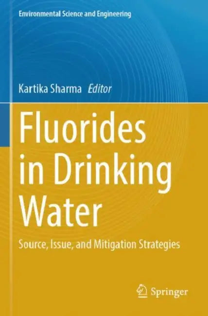 Fluorides in Drinking Water: Source, Issue, and Mitigation Strategies by Kartika Sharma