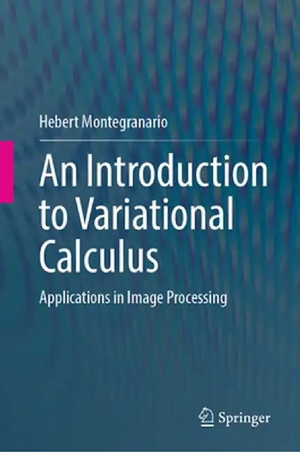 An Introduction to Variational Calculus: Applications in Image Processing by Hebert Montegranario