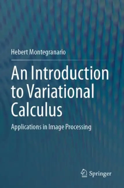 An Introduction to Variational Calculus: Applications in Image Processing by Hebert Montegranario
