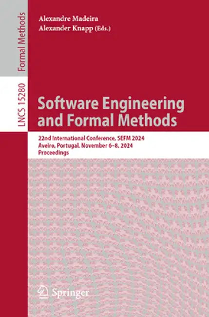 Software Engineering and Formal Methods: 22nd International Conference, Sefm 2024, Aveiro, Portugal, November 6-8, 2024, Proceedings by Alexandre Madeira