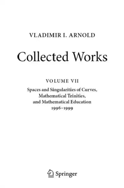 Vladimir I. Arnold - Collected Works: Spaces and Singularities of Curves, Mathematical Trinities, and Mathematical Education 1996-1999 by Vladimir I. Arnold, Boris A. Khesin, Mikhail B. Sevryuk