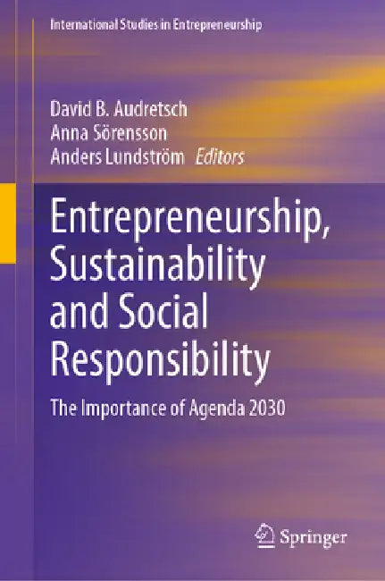 Entrepreneurship, Sustainability and Social Responsibility: The Importance of Agenda 2030 by David B. Audretsch, Anna Sörensson, Anders Lundström