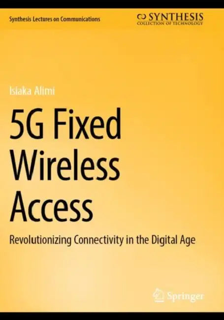 5G Fixed Wireless Access: Revolutionizing Connectivity in the Digital Age by Isiaka Alimi