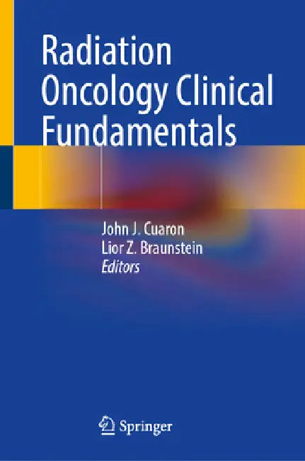 Radiation Oncology Clinical Fundamentals by John J. Cuaron, Lior Z. Braunstein