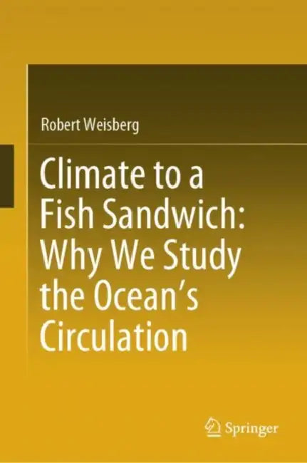 Climate to a Fish Sandwich: Why We Study the Ocean’s Circulation by Robert Weisberg