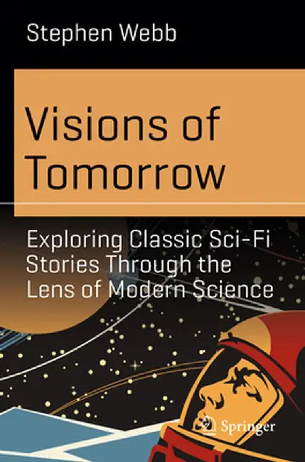 Visions of Tomorrow: Exploring Classic Sci-Fi Stories Through the Lens of Modern Science by Stephen Webb