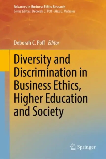 Diversity and Discrimination in Business Ethics, Higher Education and Society by Deborah C. Poff