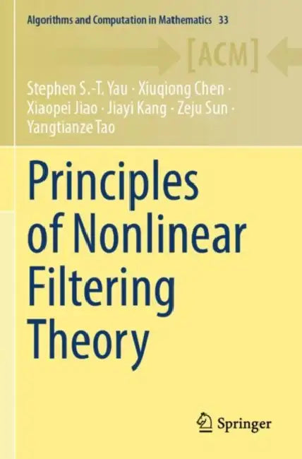 Principles of Nonlinear Filtering Theory by Stephen S. -T Yau