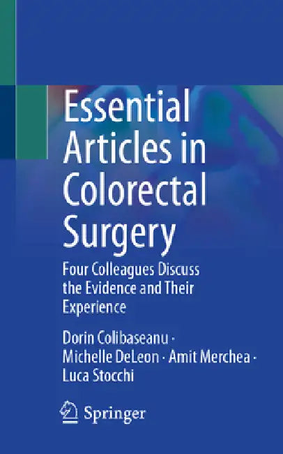 Essential Articles in Colorectal Surgery: Four Colleagues Discuss the Evidence and Their Experience by Dorin Colibaseanu, Michelle DeLeon, Amit Merchea