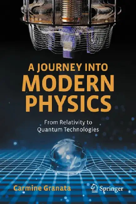 A Journey Into Modern Physics: From Relativity to Quantum Technologies by Carmine Granata