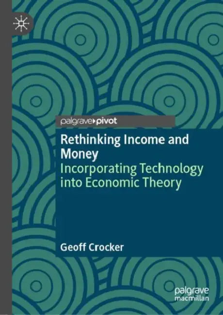 Rethinking Income and Money: Incorporating Technology Into Economic Theory by Geoff Crocker