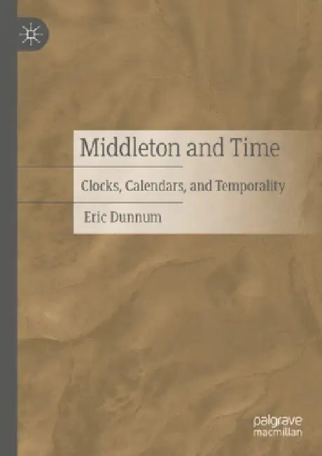 Middleton and Time: Clocks, Calendars, and Temporality by Eric Dunnum