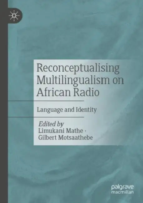 Reconceptualising Multilingualism on African Radio: Language and Identity by Limukani Mathe