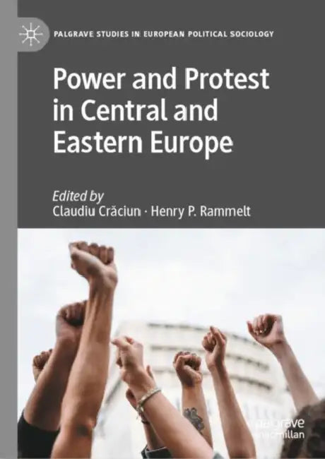 Power and Protest in Central and Eastern Europe by Claudiu Crăciun