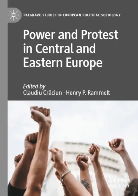 Power and Protest in Central and Eastern Europe by Claudiu Crăciun