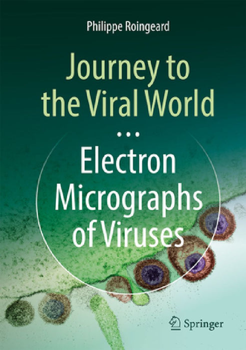 Journey to the Viral World: Electron Micrographs of Viruses by Philippe Roingeard