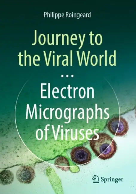 Journey to the Viral World: Electron Micrographs of Viruses by Philippe Roingeard