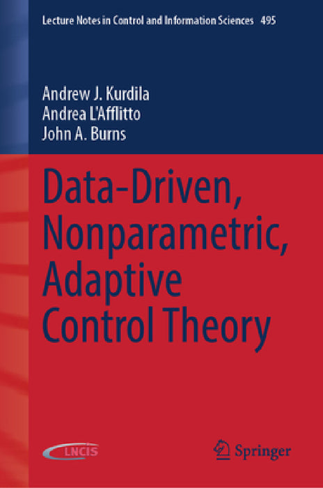 Data-Driven, Nonparametric, Adaptive Control Theory by Andrew J. Kurdila, Andrea L'Afflitto, John a. Burns