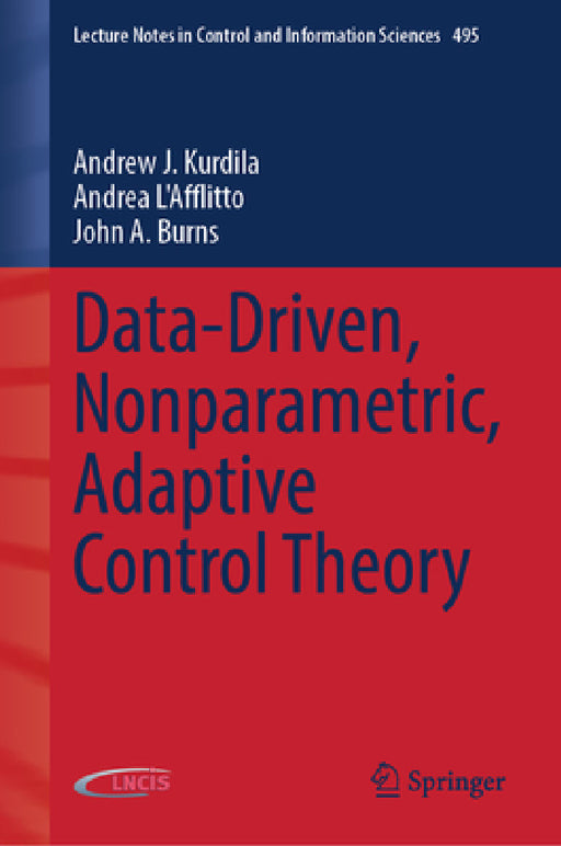 Data-Driven, Nonparametric, Adaptive Control Theory by Andrew J. Kurdila, Andrea L'Afflitto, John a. Burns