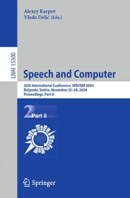 Speech and Computer: 26th International Conference, Specom 2024, Belgrade, Serbia, November 25-28, 2024, Proceedings, Part II by Alexey Karpov
