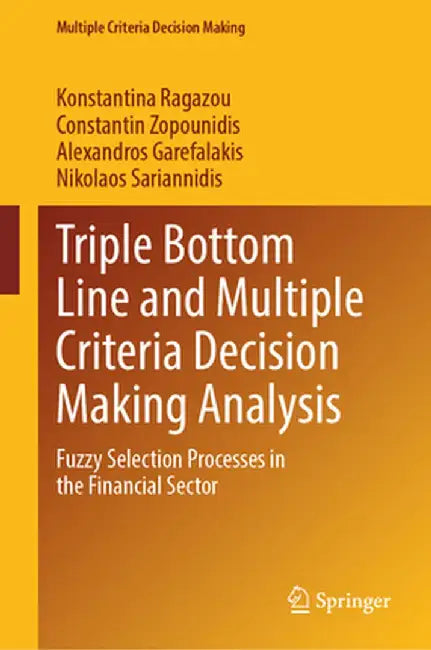 Triple Bottom Line and Multiple Criteria Decision Making Analysis: Fuzzy Selection Processes in the Financial Sector by Konstantina Ragazou