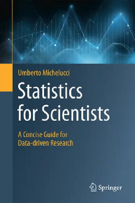 Statistics for Scientists: A Concise Guide for Data-Driven Research by Umberto Michelucci