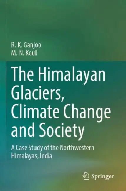 The Himalayan Glaciers, Climate Change and Society: A Case Study of the Northwestern Himalayas, India by R. K. Ganjoo