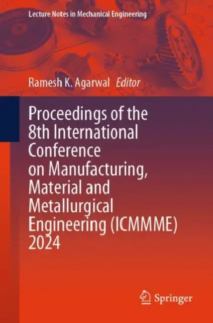 Proceedings of the 8th International Conference on Manufacturing, Material and Metallurgical Engineering (ICMMME) 2024 by Ramesh K. Agarwal