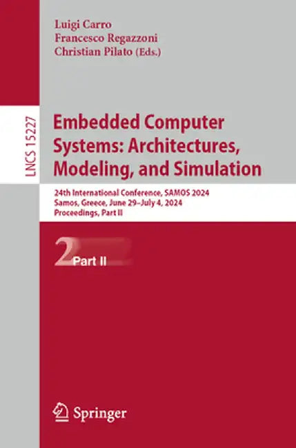 Embedded Computer Systems: Architectures, Modeling, and Simulation: 24th International Conference, Samos 2024, Samos, Greece, June 29 - July 4, 2024, by Luigi Carro