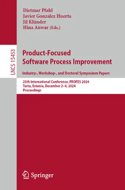 Product-Focused Software Process Improvement. Industry-, Workshop-, and Doctoral Symposium Papers: 25th International Conference, Profes 2024, Tartu, by Dietmar Pfahl