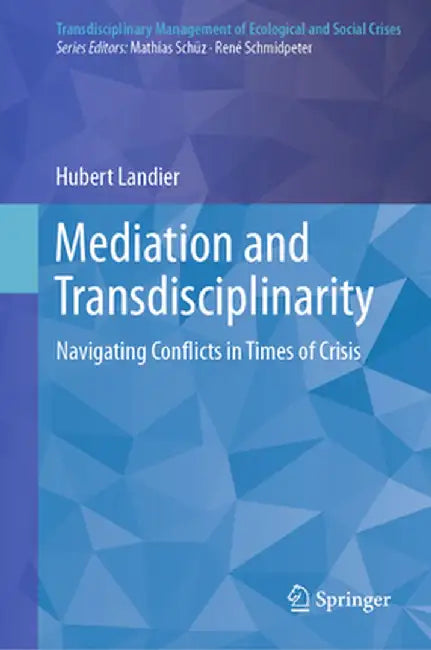 Mediation and Transdisciplinarity: Navigating Conflicts in Times of Crisis by Hubert Landier