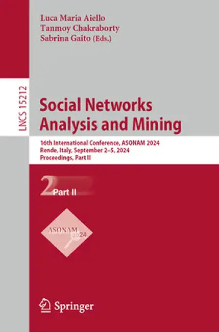 Social Networks Analysis and Mining: 16th International Conference, Asonam 2024, Rende, Italy, September 2-5, 2024, Proceedings, Part II by Luca Maria Aiello