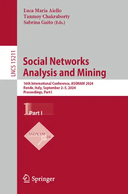 Social Networks Analysis and Mining: 16th International Conference, Asonam 2024, Rende, Italy, September 2-5, 2024, Proceedings, Part I by Luca Maria Aiello