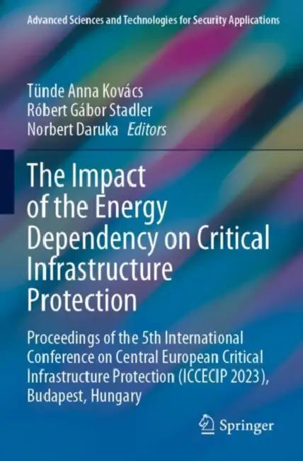 The Impact of the Energy Dependency on Critical Infrastructure Protection: Proceedings of the 5th International Conference on Central European Critica by Tünde Anna Kovács