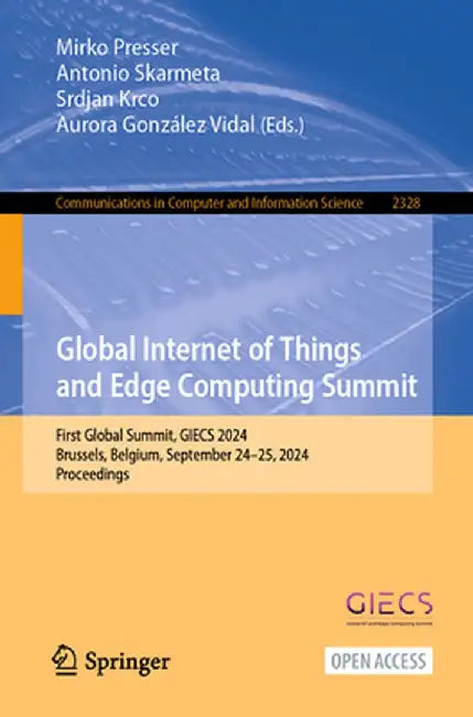 Global Internet of Things and Edge Computing Summit: First Global Summit, Giecs 2024, Brussels, Belgium, September 24-25, 2024, Proceedings by Mirko Presser