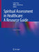 Spiritual Assessment in Healthcare: A Resource Guide by Linda Ross, Wilfred McSherry