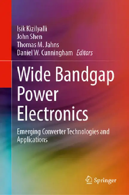 Wide Bandgap Power Electronics: Emerging Converter Technologies and Applications by Isik C. Kizilyalli