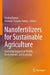 Nanofertilizers for Sustainable Agriculture: Assessing Impacts on Health, Environment, and Economy by Pankaj Kumar