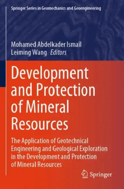 Development and Protection of Mineral Resources: The Application of Geotechnical Engineering and Geological Exploration in the Development and Protect by Mohamed Abdelkader Ismail
