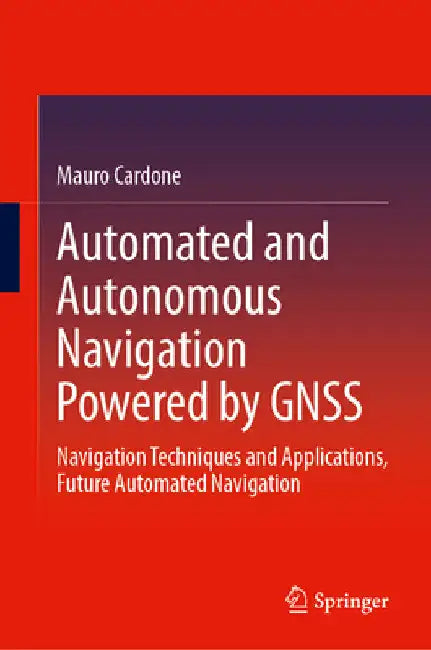 Automated and Autonomous Navigation Powered by Gnss: Navigation Techniques and Applications, Future Automated Navigation by Mauro Cardone