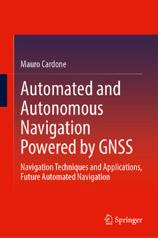 Automated and Autonomous Navigation Powered by Gnss: Navigation Techniques and Applications, Future Automated Navigation by Mauro Cardone