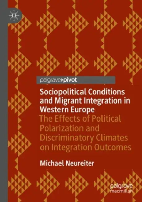 Sociopolitical Conditions and Migrant Integration in Western Europe: The Effects of Political Polarization and Discriminatory Climates on Integration by Michael Neureiter