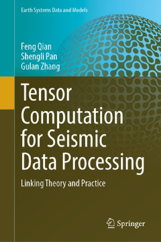 Tensor Computation for Seismic Data Processing: Linking Theory and Practice by Feng Qian, Shengli Pan, Gulan Zhang