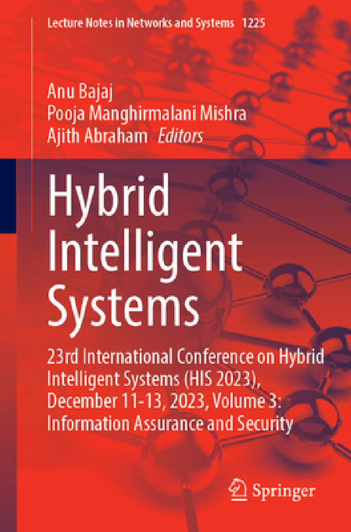 Hybrid Intelligent Systems: 23rd International Conference on Hybrid Intelligent Systems (His 2023), December 11-13, 2023, Volume 3: Information Assura by Anu Bajaj, Pooja Manghirmalani Mishra, Ajith Abraham