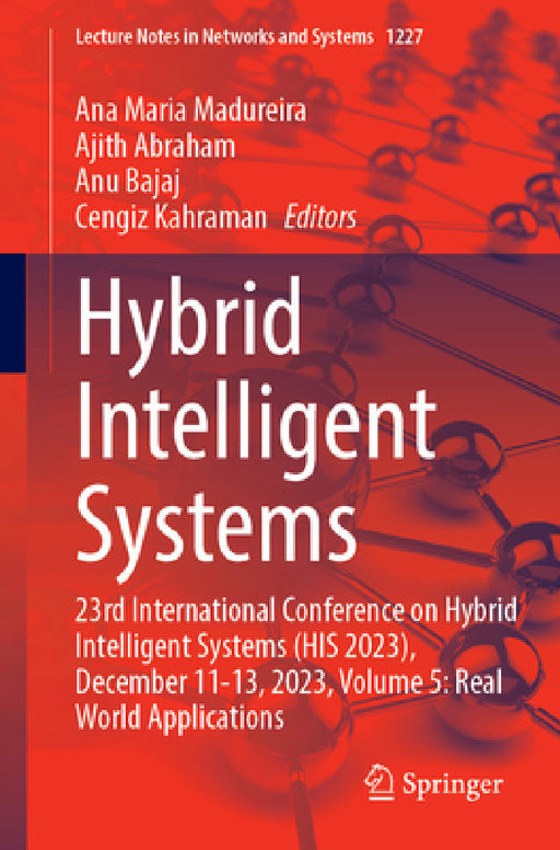 Hybrid Intelligent Systems: 23rd International Conference on Hybrid Intelligent Systems (His 2023), December 11-13, 2023, Volume 5: Real World Applica by Ana Maria Madureira, Ajith Abraham, Anu Bajaj